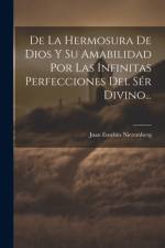 De La Hermosura De Dios Y Su Amabilidad Por Las Infinitas Perfecciones Del Sér Divino... af Juan Eusebio Nieremberg