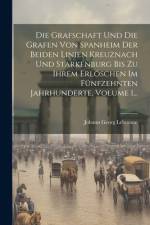 Die Grafschaft Und Die Grafen Von Spanheim Der Beiden Linien Kreuznach Und Starkenburg Bis Zu Ihrem Erlöschen Im Fünfzehnten Jahrhunderte, Volume 1... af Johann Georg Lehmann