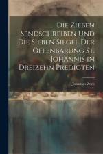 Die zieben Sendschreiben und die sieben Siegel der Offenbarung St. Johannis in dreizehn Predigten af Johannes Zorn