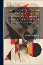 La Logique, Ou Systeme De Reflexions, Qui Peuvent Contribuer À La Netteté & À L'etendue De Nos Connoissance, Volume 4... af Jean-Pierre De Crousaz