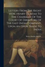 Letters From The Right Hon. Henry Dundas To The Chairman Of The Court Of Directors Of The East-india Company, Upon An Open Trade To India af Henry Dundas Melville