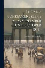 Leipzigs Schreckensszenen Im September Und October 1813... af Gottfried Wilhelm Becker