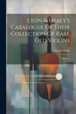 Lyon & Healy's Catalogue Of Their Collection Of Rare Old Violins af Lyon