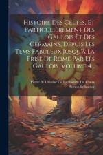 Histoire Des Celtes, Et Particulièrement Des Gaulois Et Des Germains, Depuis Les Tems Fabuleux Jusqu'à La Prise De Rome Par Les Gaulois, Volume 4... af Simon Pelloutier