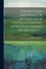 Instruction Pastorale De Monseigneur L'évêque D'amiens, Mgr Louis Charles De Machault... af Ãglise Catholique