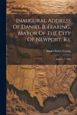 Inaugural Address Of Daniel B. Fearing, Mayor Of The City Of Newport, R.i. af Daniel Butler Fearing