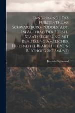 Landeskunde Des Fürstenthums Schwarzburg-rudolstadt, Im Auftrag Der Fürstl. Staatsregierung Mit Benutzung Amtlicher Hilfsmittel Bearbeitet Von Berthold Sigismund af Berthold Sigismund