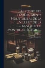 Histoire Des Etablissements Hospitaliers De La Ville Et De La Banlieue De Montreuil-sur-mer... af August Braquehay