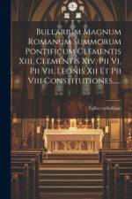 Bullarium Magnum Romanum Summorum Pontificum Clementis Xiii, Clementis Xiv, Pii Vi, Pii Vii, Leonis Xii Et Pii Viii Constitutiones...... af Ãglise Catholique