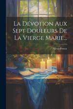 La Dévotion Aux Sept Douleurs De La Vierge Marie... af Alexis Possoz