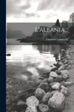 L'albania... af Vincenzo Vannutelli (Cardinal)