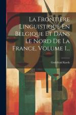 La Frontière Linguistique En Belgique Et Dans Le Nord De La France, Volume 1... af Godefroid Kurth