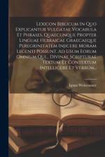 Lexicon Biblicum In Quo Explicantur Vulgatae Vocabula Et Phrases, Quaecunque Propter Linguae Hebraicae Graecaeque Peregrinitatem Injicere Moram Legenti Possunt. Ad Usum Eorum Omnium Qui... Divinae Scripturae Textum Et Contextum Intelligere Et Verbum... af Ignaz Weitenauer