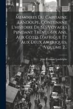 Memoires Du Capitaine Landolpe, Contenant L'histoire De Ses Voyages Pendant Trente-six Ans, Aux Cotes D'afrique Et Aux Deux Ameriques, Volume 2... af Jean Francois Landolphe