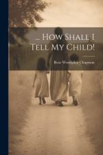 ... How Shall I Tell My Child! af Rose Woodallen Chapman