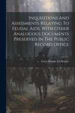 Inquisitions And Assessments Relating To Feudal Aids, With Other Analogous Documents Preserved In The Public Record Office af Great Britain Exchequer