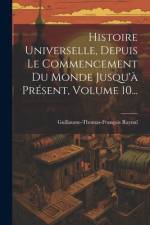 Histoire Universelle, Depuis Le Commencement Du Monde Jusqu'à Présent, Volume 10... af Guillaume-Thomas-FranÃ§ois Raynal