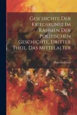 Geschichte der Kriegskunst im Rahmen der politischen Geschichte, Dritter Theil, Das Mittelalter af Hans DelbrÃ¼ck