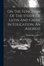 On The Function Of The Study Of Latin And Greek In Education, An Address af William Torrey Harris