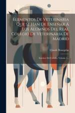 Elementos De Veterinaria Que Se Han De Enseñar Á Los Alumnos Del Real Colegio De Veterinaria De Madrid af Claude Bourgelat