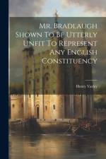 Mr. Bradlaugh Shown To Be Utterly Unfit To Represent Any English Constituency af Henry Varley