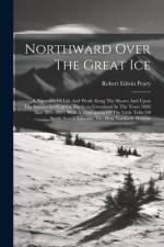 Northward Over The Great Ice af Robert Edwin Peary