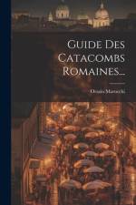 Guide Des Catacombs Romaines... af Orazio Marucchi
