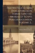 Fratris Felicis Fabri Evagatorium In Terrae Sanctae, Arabiae Et Egypti Peregrinatoniem, Volume 2... af FÃ©lix Fabri