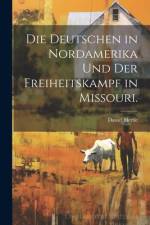 Die Deutschen in Nordamerika und Der Freiheitskampf in Missouri. af Daniel Hertle