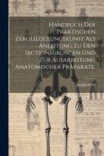 Handbuch der praktischen Zergliederungskunst als Anleitung zu den Sectionsübungen und zur Ausarbeitung anatomischer Präparate. af Joseph Hyrtl