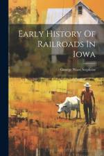 Early History Of Railroads In Iowa af George Ware Stephens