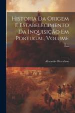 Historia Da Origem E Estabelecimento Da Inquisição Em Portugal, Volume 1... af Alexandre Herculano