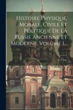 Histoire Physique, Morale, Civile Et Politique De La Russie Ancienne Et Moderne, Volume 1... af Le Clerc