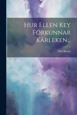 Hur Ellen Key Förkunnar Kärleken... af Olof RosÃ©n