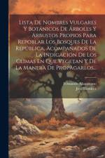 Lista De Nombres Vulgares Y Botánicos De Árboles Y Arbustos Propios Para Repoblar Los Bosques De La República, Acompañados De La Indicación De Los Climas En Que Vegetan Y De La Manera De Propagarlos... af Fernando Altamirano