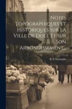 Notes Topographiques Et Historiques Sur La Ville De Dole Et Sur Son Arrondissement... af P A Fransquin