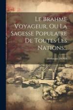 Le Brahme Voyageur, Ou La Sagesse Populaire De Toutes Les Nations... af Ferdinand Denis