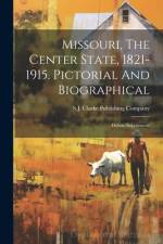 Missouri, The Center State, 1821-1915. Pictorial And Biographical
