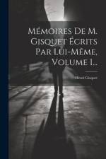 Mémoires De M. Gisquet Écrits Par Lui-même, Volume 1... af Henri Gisquet