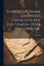 Elementargrammatik nebst Übungstücken zur Gemein- oder Weltsprache. af P Steiner