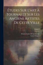 Études Sur L'art À Tournai Et Sur Les Anciens Artistes De Cette Ville; Volume 2 af Louis Cloquet