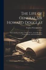 The Life of General Sir Howard Douglas af Stephen Watson Fullom