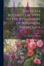 The Little Botanist, Or, Steps to the Attainment of Botanical Knowledge af Caroline Amelia Halsted