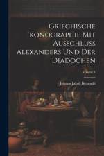 Griechische Ikonographie Mit Ausschluss Alexanders Und Der Diadochen; Volume 1 af Johann Jakob Bernoulli