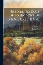 Histoire Des Ducs De Bourgogne De La Race Capetienne af Ernest Petit