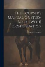 The Courser's Manual Or Stud-Book. [With] Continuation af Thomas Goodlake