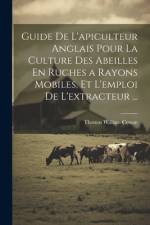 Guide De L'apiculteur Anglais Pour La Culture Des Abeilles En Ruches a Rayons Mobiles, Et L'emploi De L'extracteur ... af Thomas William Cowan