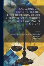 Sammlung von Civilrechtlichen Entscheidungen des k.k. obersten Gerichtshofes, Sechster Band. Zweite Auflage. af Leopold Pfaff