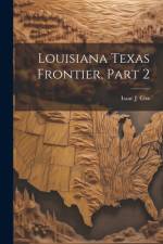 Louisiana Texas Frontier, Part 2 af Isaac J Cox