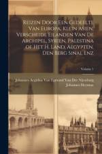 Reizen Door Een Gedeelte Van Europa, Klein Asien, Verscheide Eilanden Van De Archipel, Syrien, Palestina of Het H. Land, Aegypten, Den Berg Sinai, Enz; Volume 1 af Johannes Heyman